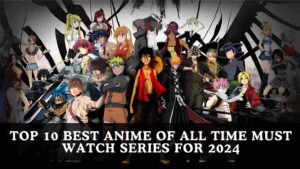 Top 10 Best Anime of All Time Must Watch Series for 2024